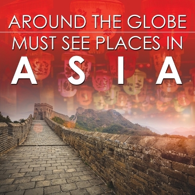 Book cover for Around The Globe - Must See Places in Asia