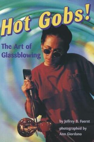 Cover of Hot Gobs!: The Art of Glassblowing
