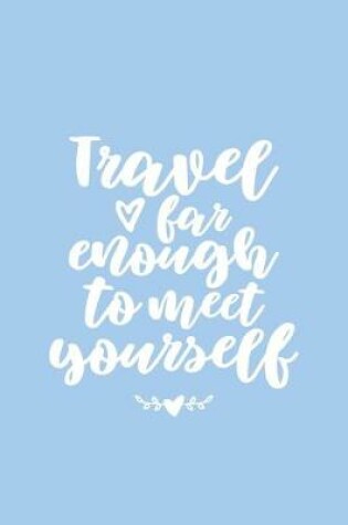 Cover of Travel Far Enough to Meet Yourself Lined Journal