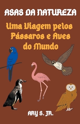 Book cover for Asas da Natureza Uma Viagem pelos Pássaros e Aves do Mundo