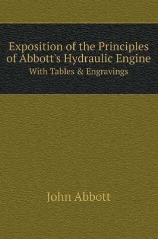 Cover of Exposition of the Principles of Abbott's Hydraulic Engine With Tables & Engravings