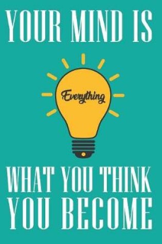 Cover of Your Mind Is Everything What You Think You Become