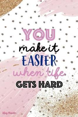 Book cover for You Make It Easier When Life Gets Hard