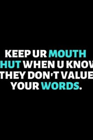 Cover of Keep Your Mouth Shut When They Don't Value Your Words