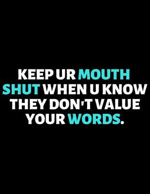 Book cover for Keep Your Mouth Shut When They Don't Value Your Words