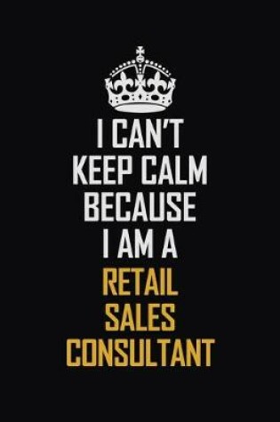 Cover of I Can't Keep Calm Because I Am A Retail Sales Consultant