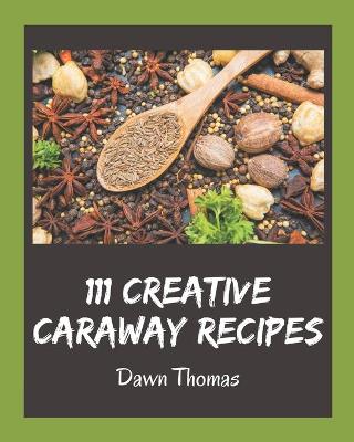 Book cover for 111 Creative Caraway Recipes