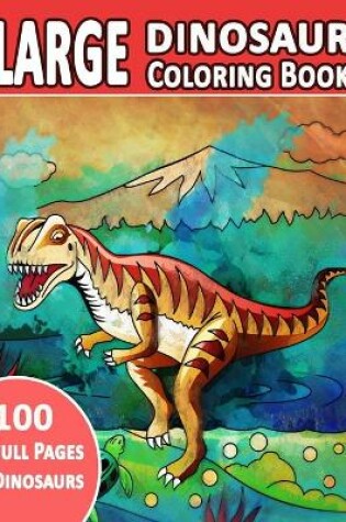 Cover of Large Dinosaur Coloring Book 100 Full Pages Dinosaurs