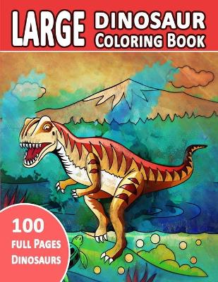 Book cover for Large Dinosaur Coloring Book 100 Full Pages Dinosaurs