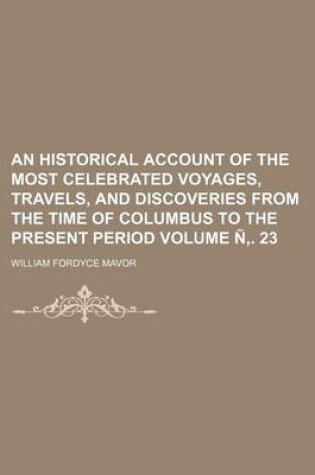 Cover of An Historical Account of the Most Celebrated Voyages, Travels, and Discoveries from the Time of Columbus to the Present Period Volume N . 23