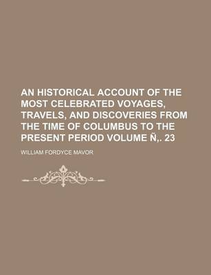 Book cover for An Historical Account of the Most Celebrated Voyages, Travels, and Discoveries from the Time of Columbus to the Present Period Volume N . 23