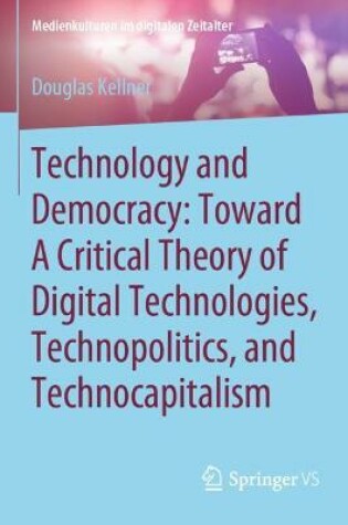 Cover of Technology and Democracy: Toward A Critical Theory of Digital Technologies, Technopolitics, and Technocapitalism