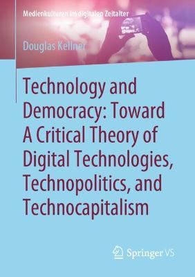 Cover of Technology and Democracy: Toward A Critical Theory of Digital Technologies, Technopolitics, and Technocapitalism