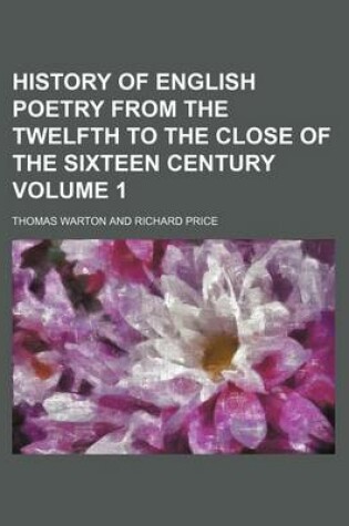 Cover of History of English Poetry from the Twelfth to the Close of the Sixteen Century Volume 1