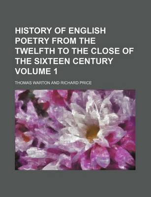 Book cover for History of English Poetry from the Twelfth to the Close of the Sixteen Century Volume 1