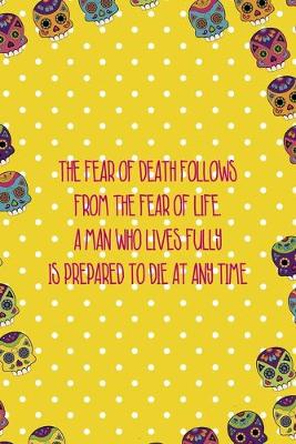 Book cover for The Fear Of Death Follows From The Fear Of Life. A Man Who Lives Fully Is Prepared To Die At Any Time