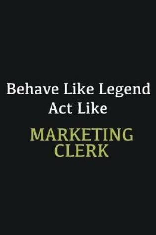 Cover of Behave like Legend Act Like Marketing clerk