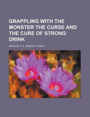 Book cover for Grappling with the Monster the Curse and the Cure of Strong Drink