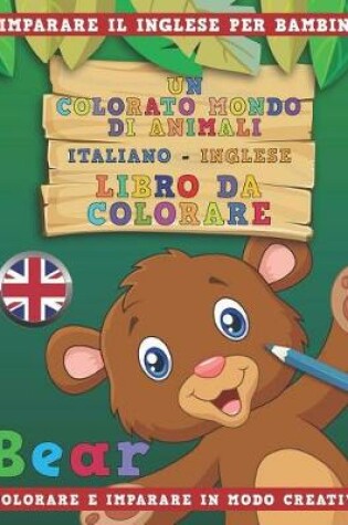 Cover of Un Colorato Mondo Di Animali - Italiano-Inglese - Libro Da Colorare. Imparare Il Inglese Per Bambini. Colorare E Imparare in Modo Creativo.