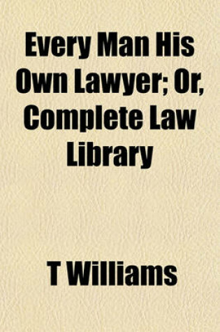 Cover of Every Man His Own Lawyer; Or, Complete Law Library