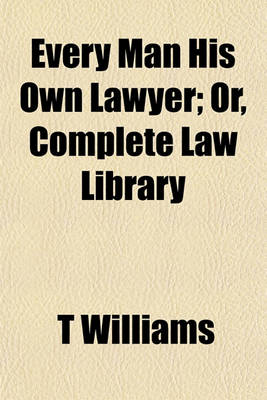 Book cover for Every Man His Own Lawyer; Or, Complete Law Library