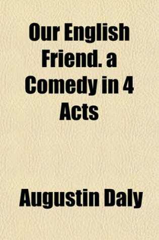 Cover of Our English Friend. a Comedy in 4 Acts