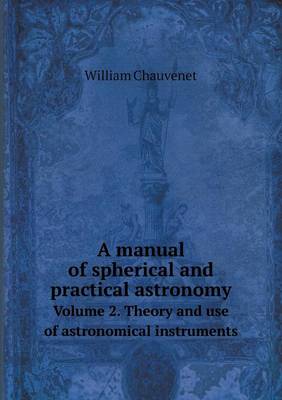 Book cover for A manual of spherical and practical astronomy Volume 2. Theory and use of astronomical instruments