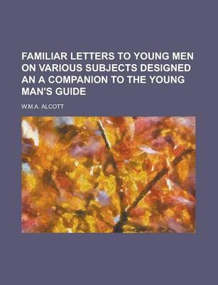 Book cover for Familiar Letters to Young Men on Various Subjects Designed an a Companion to the Young Man's Guide