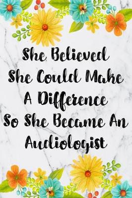 Book cover for She Believed She Could Make A Difference So She Became An Audiologist