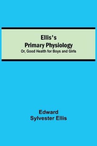 Cover of Ellis's Primary Physiology; Or, Good Health for Boys and Girls