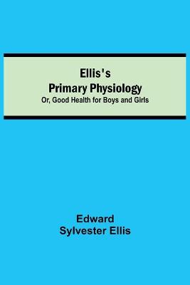 Book cover for Ellis's Primary Physiology; Or, Good Health for Boys and Girls