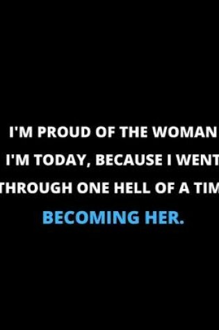 Cover of I'm Proud Of The Woman I'm Today, Because I Went Through One Hell Of A Time Becoming Her