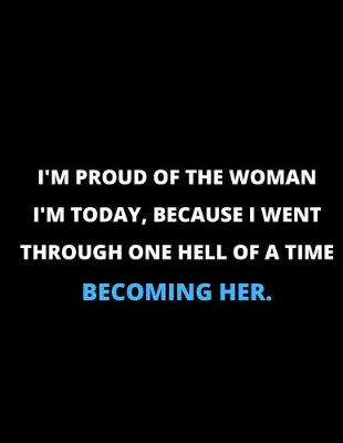 Cover of I'm Proud Of The Woman I'm Today, Because I Went Through One Hell Of A Time Becoming Her