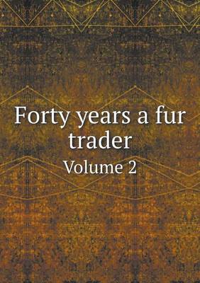 Book cover for Forty years a fur trader Volume 2