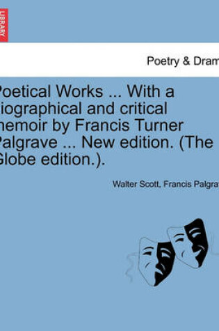 Cover of Poetical Works ... with a Biographical and Critical Memoir by Francis Turner Palgrave ... New Edition. (the Globe Edition.).