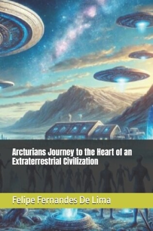 Cover of Arcturians Journey to the Heart of an Extraterrestrial Civilization