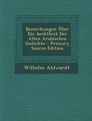 Book cover for Bemerkungen Uber Die Aechtheit Der Alten Arabischen Gedichte