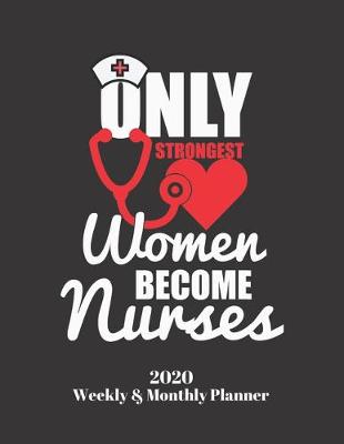 Book cover for Only Strongest Women Become Nurses 2020 Weekly & Monthly Planner