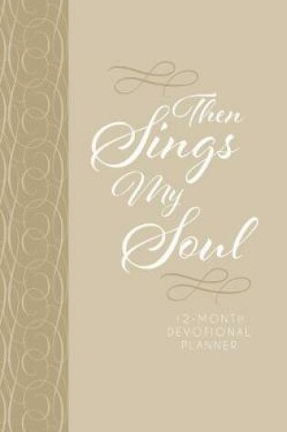 Cover of 2019 12-Month Devotional Planner: Then Sings My Soul (Cream Luxleather)