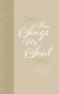 Book cover for 2019 12-Month Devotional Planner: Then Sings My Soul (Cream Luxleather)