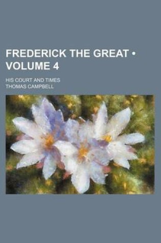 Cover of Frederick the Great (Volume 4); His Court and Times