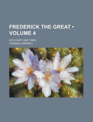 Book cover for Frederick the Great (Volume 4); His Court and Times