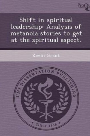 Cover of Shift in Spiritual Leadership: Analysis of Metanoia Stories to Get at the Spiritual Aspect