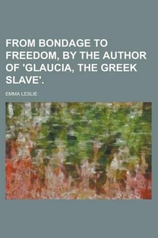 Cover of From Bondage to Freedom, by the Author of 'Glaucia, the Greek Slave'