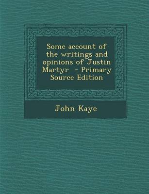 Book cover for Some Account of the Writings and Opinions of Justin Martyr - Primary Source Edition