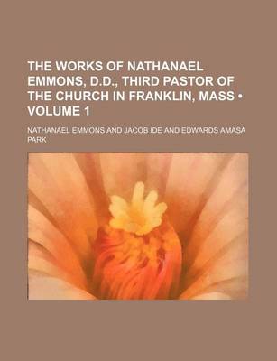 Book cover for The Works of Nathanael Emmons, D.D., Third Pastor of the Church in Franklin, Mass (Volume 1)