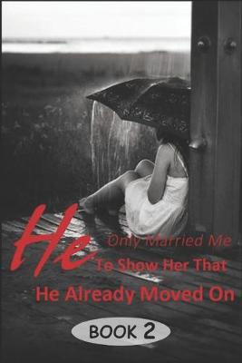 Book cover for He Only Married Me To Show Her That He Already Moved On 2