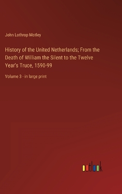 Book cover for History of the United Netherlands; From the Death of William the Silent to the Twelve Year's Truce, 1590-99