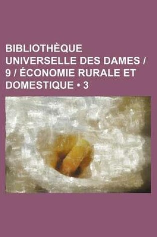 Cover of Bibliotheque Universelle Des Dames - 9 - Economie Rurale Et Domestique (3)