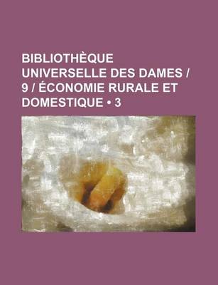 Book cover for Bibliotheque Universelle Des Dames - 9 - Economie Rurale Et Domestique (3)